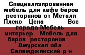 Специализированная мебель для кафе,баров,ресторанов от Металл Плекс › Цена ­ 5 000 - Все города Мебель, интерьер » Мебель для баров, ресторанов   . Амурская обл.,Селемджинский р-н